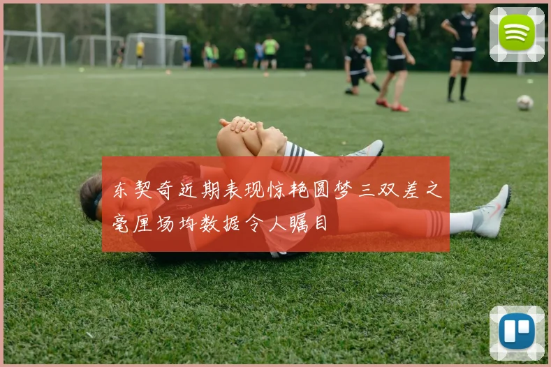 东契奇近期表现惊艳圆梦三双差之毫厘场均数据令人瞩目