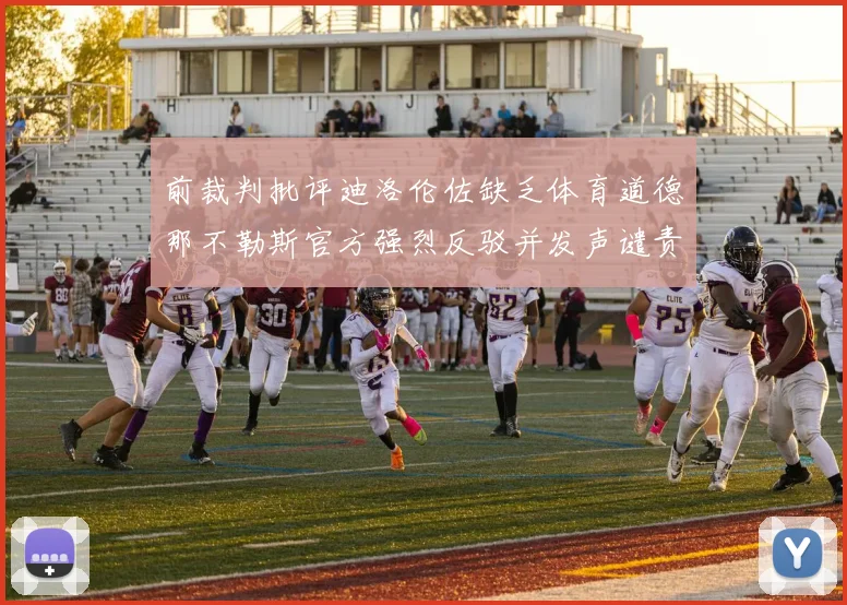 前裁判批评迪洛伦佐缺乏体育道德那不勒斯官方强烈反驳并发声谴责