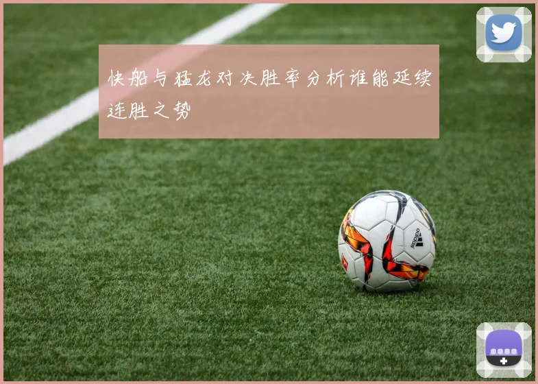 快船与猛龙对决胜率分析谁能延续连胜之势