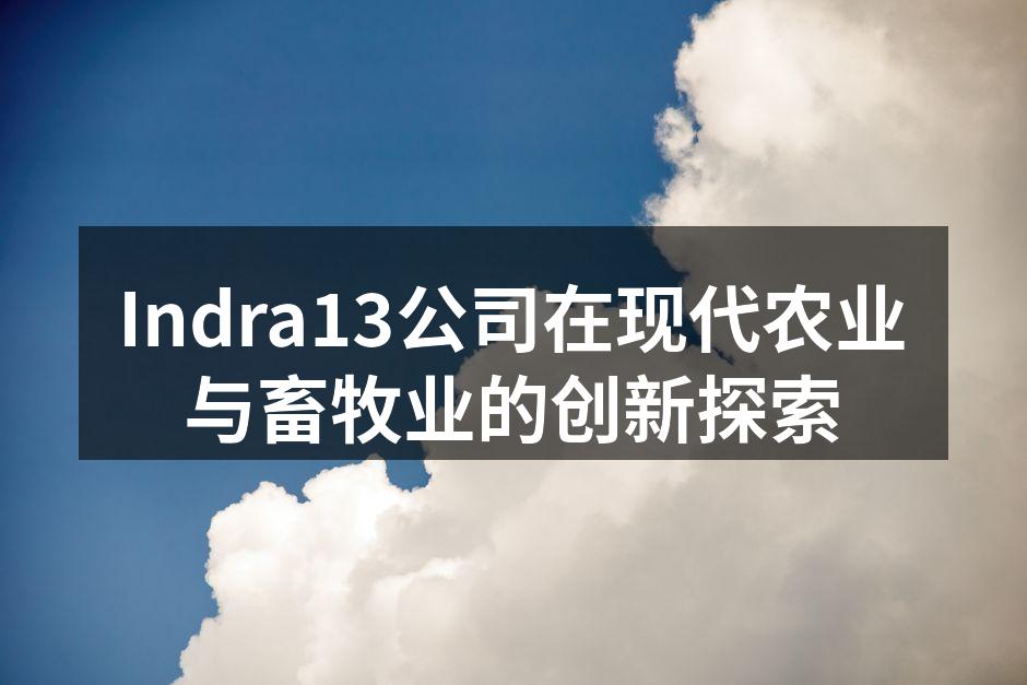 Indra13公司在现代农业与畜牧业的创新探索